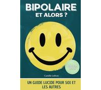 BIPOLAIRE, et alors?: Un guide lucide pour soi et les autres. Vivre en étant bipolaire. Livre sur la bipolarité.