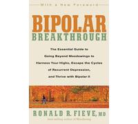 Bipolar Breakthrough: The Essential Guide to Going Beyond Moodswings to Harness Your Highs, Escape the Cycles of Recurrent Depression, and Thrive with Bipolar II