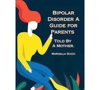 Bipolar Disorder: A Guide for Parents Told By a Mother