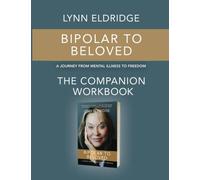 Bipolar to Beloved: The Companion Workbook: A Journey From Mental Illness to Freedom