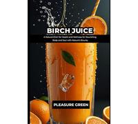 BIRCH JUICE: A Natural Elixir for Health and Wellness for Nourishing Body and Soul with Nature's Bounty