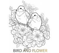 BIRD AND FLOWER: A Bird and Flower Coloring Book for Relaxation and Creativity