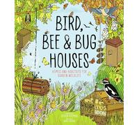 Bird, Bee & Bug Houses: Homes and Habitats for Garden Wildlife