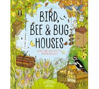 Bird, Bee & Bug Houses: Homes and Habitats for Garden Wildlife