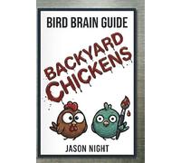Bird Brain Guide to Backyard Chickens: A Simple System for Raising Healthy Chickens, Building the Right Setup, and Keeping Everything Running Smoothly