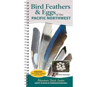 Bird Feathers & Eggs of the Pacific Northwest: Identify 40 Species of Common Backyard Birds (Adventure Quick Guides)