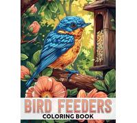 Bird Feeders Coloring Book: Peaceful Coloring pages with Garden Harmony and Bird Artwork for Teens and Adults Relaxation and Enjoyment