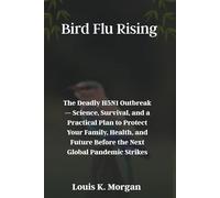 Bird Flu Rising: The Deadly H5N1 Outbreak - Science, Survival, and a Practical Plan to Protect Your Family, Health, and Future Before the Next Global Pandemic Strikes