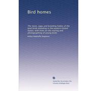 Bird homes: The nests, eggs and breeding habits of the land birds breeding in the eastern United States; with hints on the rearing and photographing of young birds