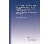 Bird homes. The nests, eggs and breeding habits of the land birds breeding in the eastern United States: With hints on the rearing and photographing of young birds,