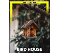 Bird House Photo Book: Charming Avian Photography Featuring Beautiful Feathers And Majestic Flight Poses Of Various Bird Species For Nature Enthusiasts