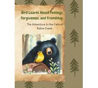 Bird Learns About Feelings, Forgiveness, and Friendship.: The Adventure to The Falls of Blaine Creek.