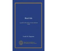 Bird-life: a guide to the study of our common birds