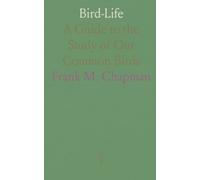 Bird-Life: A Guide to the Study of Our Common Birds