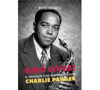BIRD LIVES!: El esplendor y los tiempos difíciles de Charlie Parker (MUSICA)