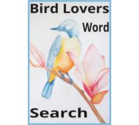 Bird Lovers Word Search: Bird Word Search Book: 55 Large Print Puzzles Featuring Songbirds, Raptors, Waterfowl, and Backyard Birds for Adults and Seniors