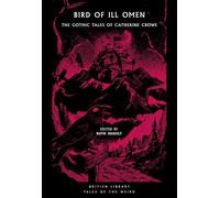 Bird of Ill Omen: The Gothic Tales of Catherine Crowe (British Library Tales of the Weird)