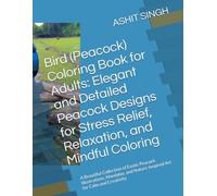 Bird (Peacock) Coloring Book for Adults: Elegant and Detailed Peacock Designs for Stress Relief, Relaxation, and Mindful Coloring: A Beautiful ... Nature-Inspired Art for Calm and Creativity