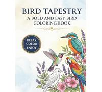 Bird Tapestry: A Bold and Easy Bird Coloring Book: Relaxing Nature Scenes, Beautiful Birds, Floral Patterns & Peaceful Wildlife Designs for Adults