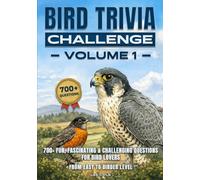 Bird Trivia Challenge - Volume 1: 700+ Fun, Fascinating & Challenging Questions for Bird Lovers - From Easy to Birder Level