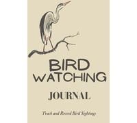 Bird Watch Journal: Track & Record Bird Sightings, Weather, Date, Time, Season, Location, Sketch/Photo, Note Taking, Bird Behavior