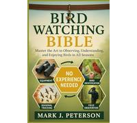BIRD WATCHING BIBLE: Master The Art to Observing, Understanding, and Enjoying Birds in All Seasons