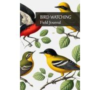 Bird Watching Field Journal: For Birders and Nature Lovers