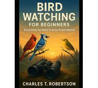 Bird Watching for Beginners: Everything you need to know to get started.