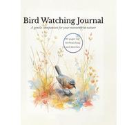 Bird Watching Journal: A Gentle Companion to Record Your Bird Sightings, Sketches, and Moments in Nature