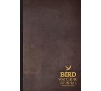 Bird Watching Journal: Birdwatching Log Book for Bird Watchers & Birders. Record Keeper and Great Gift for Men, Women, Kids, & Adults.