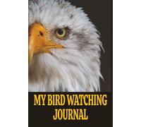 Bird Watching Journal: For Bird Watchers & Birders - Field Notebook to Log, Track and Record Bird Sightings and Adventures