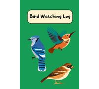 Bird Watching Log: Bird Watching Journal | Birdwatching Log Book | Log Book for Birders & Bird Watchers | 100 Pages