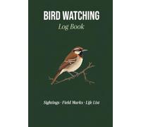 Bird Watching Log Book: A Birder's Journal to Record Sightings, Track Field Marks and Log Birding Locations