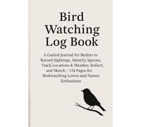 Bird Watching Log Book: A Guided Journal for Birders to Record Sightings, Identify Species, Track Locations & Weather, Reflect, and Sketch - 124 Pages for Birdwatching Lovers and Nature Enthusiasts