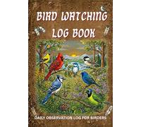 BIRD WATCHING LOG BOOK: DAILY OBSERVATION LOG FOR BIRDERS