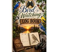 Bird Watching Log Book: Field Observation Journal for Birders | Bird Sighting Tracker, Species Checklist, Habitat & Behavior Notes, Sketch Pages and Life List Records