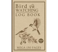 Bird Watching Log Book: Mega 150 Page Field Journal for Birders to Track & Record Bird Sightings, Calls, Identification, Habitat with Checklists & Much More.