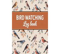 Bird Watching Log Book: Record Bird Species Dates Locations and Notes During Outdoor Adventures Journal for Bird Lovers