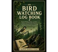 Bird Watching Log Book: Record Sightings, Species, Locations, Weather, and Memorable Moments: A Guided Birding Journal for Tracking Life Lists and Outdoor Adventures