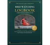 Bird Watching Log Book: The Complete Birding Journal & Field Companion to Identify, Track & Record 100 Bird Sightings - Full-Color Species Guide, ID Tips & Life List for Birders of All Levels