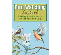 Bird Watching Logbook: Birding Journal for Birders and Bird Watchers - Prompted Field Journal, Notebook and Log to Track and Record Your Sightings. Great Gift Idea for Kids, Teens and Adults