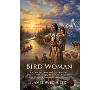 Bird Woman: The Shoshone Heroine of the Great Western Trek: An Inspiring Biography of Sacagawea’s Life - Illustrated with Biography and Commentary