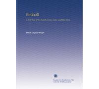 Birdcraft: A Field Book of Two Hundred Song, Game, and Water Birds,