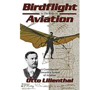 Birdflight as the Basis of Aviation: A Contribution Towards a System of Aviation