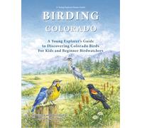 Birding Colorado: A Young Explorer’s Guide to Discovering Colorado Birds For Kids and Beginner Birdwatchers