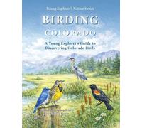 Birding Colorado: A Young Explorer's Guide to Discovering Colorado Birds For Kids and Beginner Birdwatchers