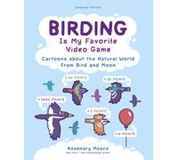 Birding Is My Favorite Video Game: Cartoons about the Natural World from Bird and Moon, Updated Edition: Volume 1