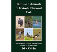 Birds and Animals of Nairobi National Park: Guide to Exploring Birds and Animals in Nairobi National Park