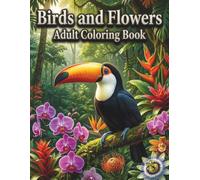 Birds and Flowers Adult Coloring Book: Nature Patterns for Stress Relief, Botanical Sketches for Relaxation, Artistic Therapy for Creativity and Focus