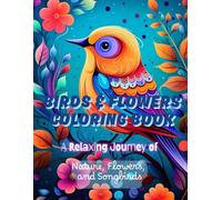 Birds and Flowers Coloring Book: A Relaxing Journey of Nature and Songbirds: +200 Coloring Pages for Adults Featuring Birds, Flowers, and Nature-Inspired Designs
